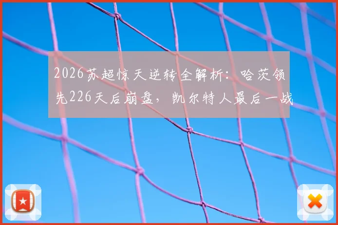 2026苏超惊天逆转全解析：哈茨领先226天后崩盘，凯尔特人最后一战定江山