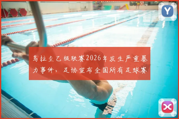 乌拉圭乙级联赛2026年发生严重暴力事件，足协宣布全国所有足球赛事暂停，球迷冲突原因深度分析