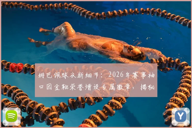 姆巴佩球衣新细节：2026年赛事袖口因金靴荣誉增设专属徽章，揭秘其设计与意义